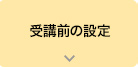 受講前の設定